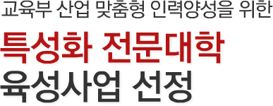 교육부 산업 맞춤형 인력양성을 위한-특성화 전문대학 육성사업 선정